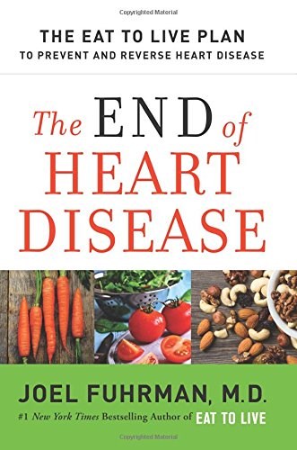 The End of Heart Disease: The Eat to Live Plan to Prevent and Reverse Heart Disease