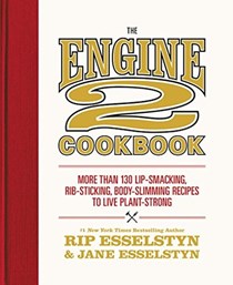 The Engine 2 Cookbook: More Than 130 Lip-Smacking, Rib-Sticking, Body-Slimming Recipes to Live Plant-Strong