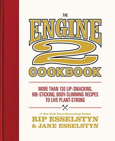 The Engine 2 Cookbook: More Than 130 Lip-Smacking, Rib-Sticking, Body-Slimming Recipes to Live Plant-Strong