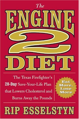 The Engine 2 Diet: The Texas Firefighter's 28-Day Save-Your-Life Plan that Lowers Cholesterol and Burns Away the Pounds