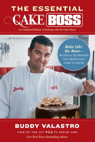 The Essential Cake Boss (a Condensed Edition of Baking with the Cake Boss): Recipes & Techniques You Absolutely Have to Know to Bake Like the Boss