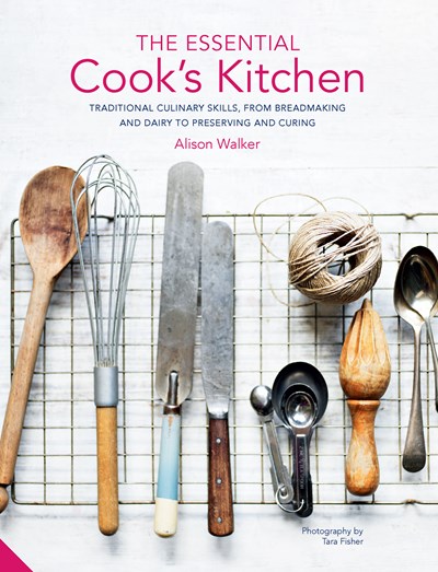 The Essential Cook's Kitchen: Traditional Culinary Skills, From Breadmaking and Dairy to Preserving and Curing
