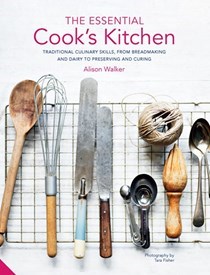 The Essential Cook's Kitchen: Traditional Culinary Skills, From Breadmaking and Dairy to Preserving and Curing