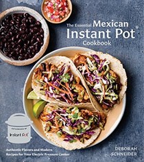 The Essential Mexican Instant Pot Cookbook: Authentic Flavors and Modern Recipes for Your Electric Pressure Cooker