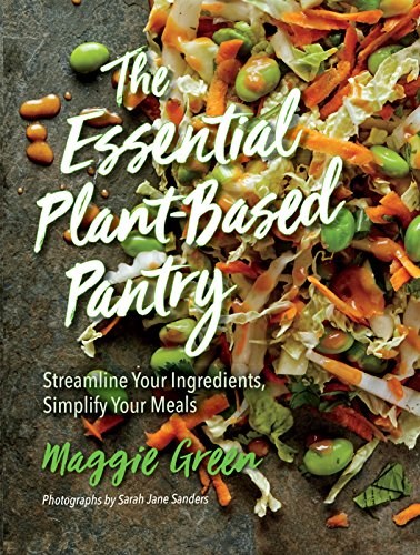 The Essential Plant-Based Pantry: Streamline Your Ingredients, Simplify Your Meals