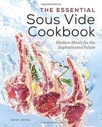 The Essential Sous Vide Cookbook: Modern Meals for The Sophisticated Palate