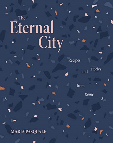 The Eternal City / I Heart Rome: Recipes & Stories from Rome