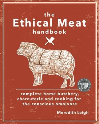 The Ethical Meat Handbook: Complete Home Butchery, Charcuterie and Cooking for the Conscious Omnivore