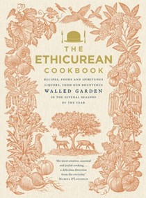 The Ethicurean Cookbook: Recipes, Foods and Spirituous Liquors, from Our Bounteous Walled Garden in the Several Seasons of the Year