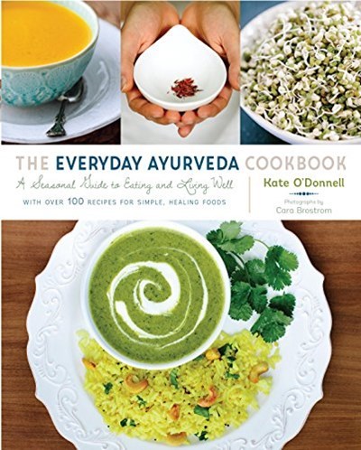 The Everyday Ayurveda Cookbook: A Seasonal Guide to Eating and Living Well--With Over 100 Recipes for Simple, Healing Foods