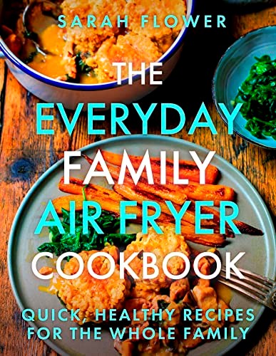 The Everyday Family Air Fryer Cookbook: Quick Healthy Recipes for the Whole Family