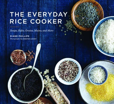The Everyday Rice Cooker: Soups, Sides, Grains, Mains, and More
