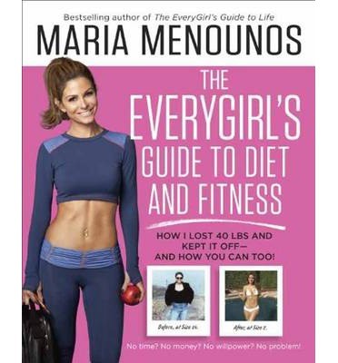 The Everygirl's Guide to Diet and Fitness: How I Lost 40 Lbs and Kept It Off-And How You Can Too!