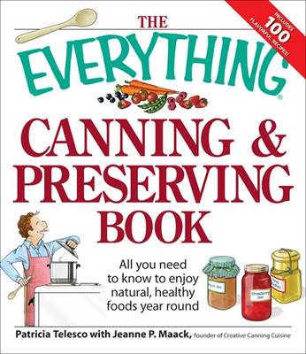 The Everything Canning and Preserving Book: All you Need to Know to Enjoy Natural, Healthy Foods Year Round