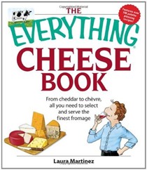 The Everything Cheese Book: From Cheddar to Chevre, All You Need to Select and Serve the Finest Fromage