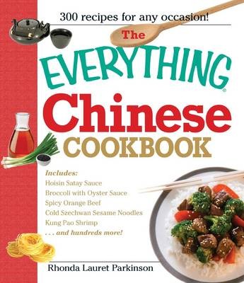The Everything Chinese Cookbook: From Wonton Soup to Sweet and Sour Chicken-300 Succelent Recipes from the Far East