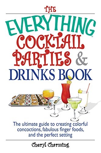 The Everything Cocktail Parties and Drinks Book: The Ultimate Guide to Creating Colorful Concoctions, Fabulous Finger Foods, And the Perfect Setting (Everything®)