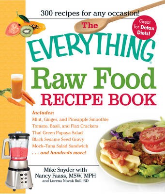 The Everything Cooking Raw Food Recipe Book: Mint-Green Pineapple Smoothie, Tomato, Basil, and Flax Crackers, Thai Green Papaya Salad, Black Sesame Seed Gravy, Mock-Tuna Salad Sandwich.... and Hundreds More!