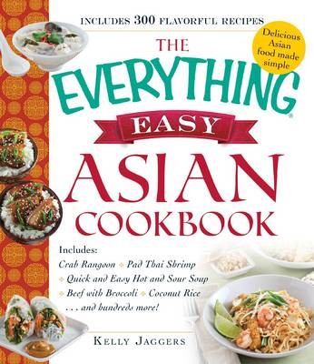 The Everything Easy Asian Cookbook: Includes Crab Rangoon, Chicken Pad Thai, Quick and Easy Hot and Sour Soup, Beef with Broccoli, Coconut Rice...and Hundreds More!