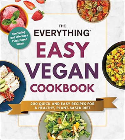 The Everything Easy Vegan Cookbook: 200 Quick and Easy Recipes for a Healthy, Plant-Based Diet (Everything®)