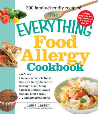 The Everything Food Allergy Cookbook: Prepare Easy-to-make Meals--Without Nuts, Milk, Wheat, Eggs, Fish or Soy