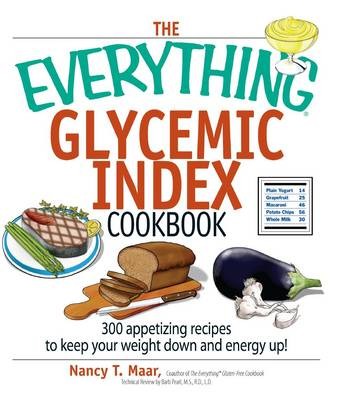 The Everything Glycemic Index Cookbook: 300 Appetizing Recipes to Keep Your Weight Down and Your Energy Up!