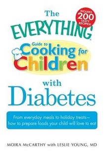 The Everything Guide to Cooking for Children with Diabetes From Everyday Meals to Holiday Treats -- How to Prepare Foods Your Child will Love to Eat