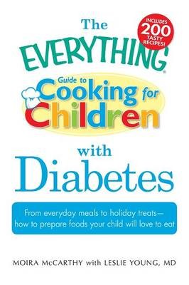 The Everything Guide to Cooking for Children with Diabetes From Everyday Meals to Holiday Treats -- How to Prepare Foods Your Child will Love to Eat
