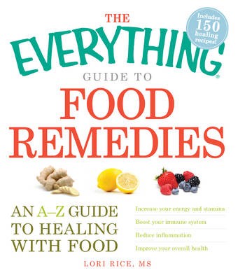 The Everything Guide to Food Remedies: An A-Z Guide to Healing with Food