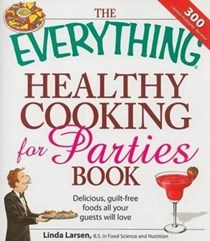 The Everything Healthy Cooking for Parties: Delicious, Guilt-Free Foods all Your Guests Will Love