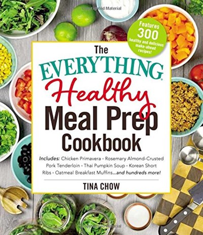 The Everything Healthy Meal Prep Cookbook: Includes: Chicken Primavera * Rosemary Almond-Crusted Pork Tenderloin * Thai Pumpkin Soup * Korean Short ... Breakfast Muffins ... and hundreds more!