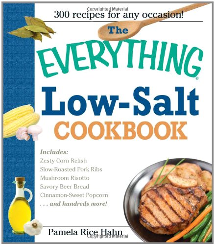 The Everything Low- Salt Cookbook Book: 300 Flavorful Recipes to Help Reduce Your Sodium Intake