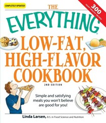 The Everything Low-Fat, High-Flavor Cookbook, 2nd Edition: Simple and Satisfying Meals You Won't Believe are Good for You!