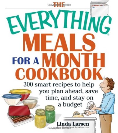 The Everything Meals for a Month Cookbook: 300 Smart Recipes to Help You Plan Ahead, Save Time, and Stay on a Budget