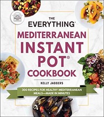 The Everything Mediterranean Instant Pot® Cookbook: 300 Recipes for Healthy Mediterranean Meals―Made in Minutes