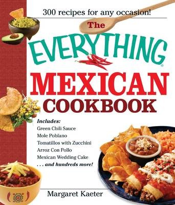 The Everything Mexican Cookbook: 300 Flavorful Recipes from South of the Border
