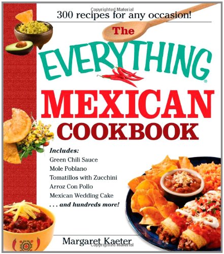 The Everything Mexican Cookbook: 300 Flavorful Recipes from South of the Border