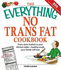The Everything No Trans Fats Cookbook: From Store Shelves to Your Kitchen Table--healthy Meals Your Family Will Love (Everything (Cooking))