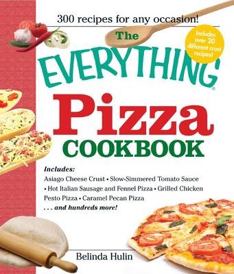 The Everything Pizza Cookbook: 300 Crowd-Pleasing Slices of Heaven