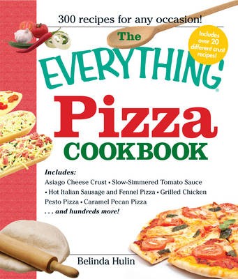 The "Everything" Pizza Cookbook: 300 Crowd-Pleasing Slices of Heaven