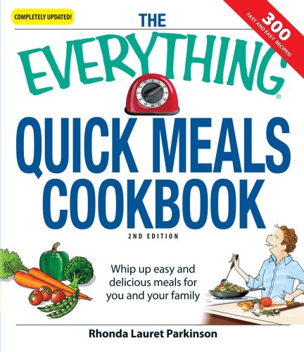 The Everything Quick Meals Cookbook, 2nd Edition: Whip Up Easy and Delicious Meals for You and Your Family