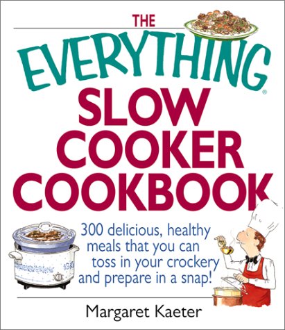 The Everything Slow Cooker Cookbook: 300 Delicious, Healthy Meals That You Can Toss in Your Crockery and Prepare in a Snap