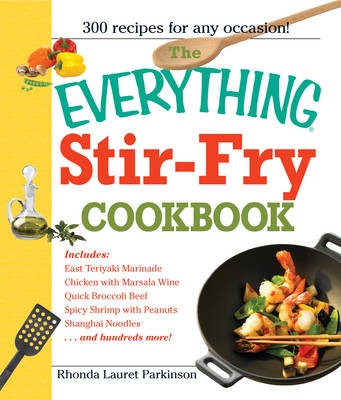 The Everything Stir-Fry Cookbook: 300 Fresh and Flavorful Recipes the Whole Family Will Love