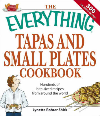 The "Everything" Tapas and Small Plates Cookbook: Hundreds of Bite-Sized Recipes from Around the World