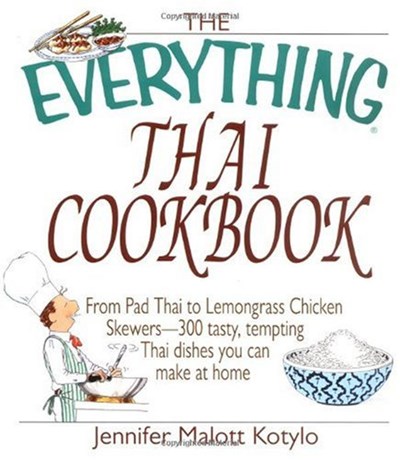 The Everything Thai Cookbook: From Pad Thai to Lemongrass Chicken Skewers--300 Tasty, Tempting Thai Dishes to You Can Make at Home