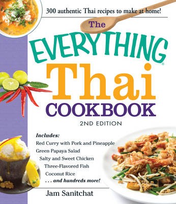 The Everything Thai Cookbook: Includes Red Curry with Pork and Pineapple, Green Papaya Salad, Salty and Sweet Chicken, Three-Flavored Fish, Coconut Rice, and Hundreds More!