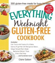 The Everything Weeknight Gluten-Free Cookbook: Includes Fish Tacos with Tropical Fruit Salsa, Quinoa Angel Hair with Bolognese Sauce, Ginger-Teriyaki Flank Steak, Barbecue Chicken Pizza, Cherry Oat Crisp...and Hundreds More!