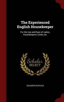 The Experienced English Housekeeper: For the Use and Ease of Ladies, Housekeepers, Cooks, &C.