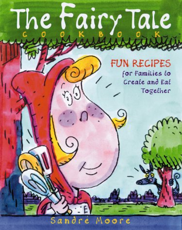 The Fairy Tale Cookbook: Fun Recipes For Families To Create And Eat Together