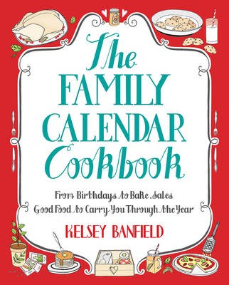 The Family Calendar Cookbook: From Birthdays to Bake Sales, Good Food to Carry You Through the Year